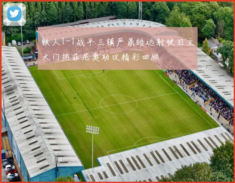 铁人1-1战平三镇严鼎皓远射破旧主大门热菲尼奥助攻精彩回顾