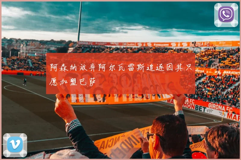 阿森纳放弃阿尔瓦雷斯追逐因其只愿加盟巴萨